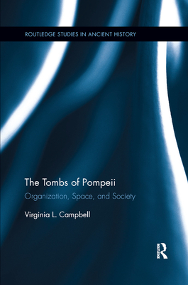The Tombs of Pompeii: Organization, Space, and Society (Routledge Studies in Ancient History) Cover Image