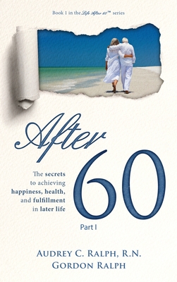 After 60: The secrets to achieving happiness, health, and fulfillment in later life - Part I Cover Image