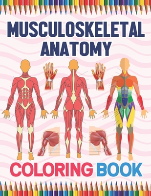 Musculoskeletal Anatomy Coloring Book: Human Body And Human Anatomy Learning Workbook.Muscular System Coloring Book.Kids Anatomy Coloring Book.Human B Cover Image