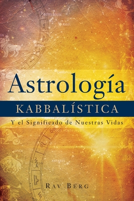Astrología Kabbalística: Y el Significado de Nuestra Vida By Rav Berg Cover Image