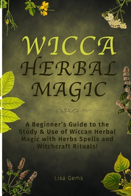 Wicca Herbal Magic: A Practical Beginner's Herbal Guide for