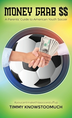 Money Grab $$: A Parent's Guide to American Youth Soccer Cover Image
