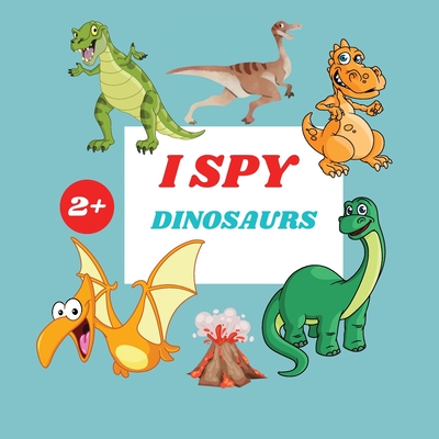 I Spy Dinosaurs Book For Kids: A Fun Alphabet Learning Dinosaurs Themed Activity, Guessing Picture Game Book For Kids Ages 2+, Preschoolers, Toddlers By Camelia Jacobs Cover Image