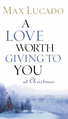 A Love Worth Giving to You at Christmas By Max Lucado Cover Image