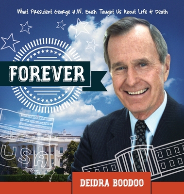 Forever: What President George H. Bush Taught Us About Life & Death By Deidra Boodoo Cover Image