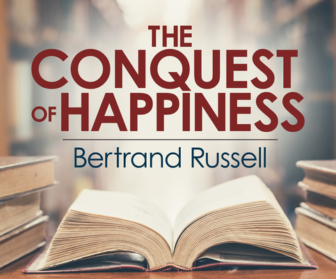 The Conquest of Happiness By Bertrand Russell, Chris Lutkin (Narrated by) Cover Image