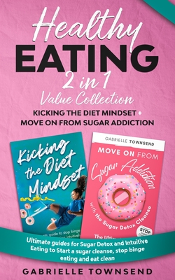 Healthy Eating 2 In 1 Value Collection: Ultimate guides for Sugar Detox and Intuitive Eating to Start a sugar cleanse, stop binge eating and eat clean cover