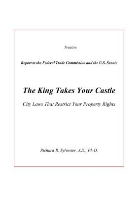The King Takes Your Castle: City Laws That Restrict Your Property Rights By Richard R. Sylvester Cover Image