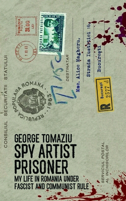 Spy Artist Prisoner: My Life in Romania Under Fascist and Communist Rule By George Tomaziu Cover Image