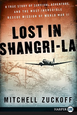 Lost in Shangri-La: A True Story of Survival, Adventure, and the Most Incredible Rescue Mission of World War II By Mitchell Zuckoff Cover Image