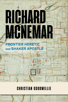 Richard McNemar: Frontier Heretic and Shaker Apostle By Christian Goodwillie Cover Image