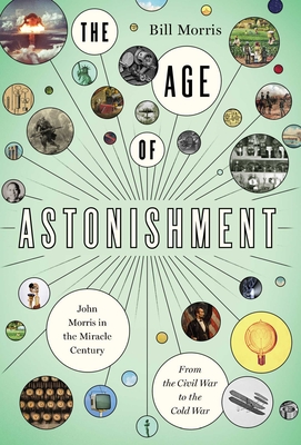 The Age of Astonishment: John Morris in the Miracle Century—From the Civil War to the Cold War Cover Image