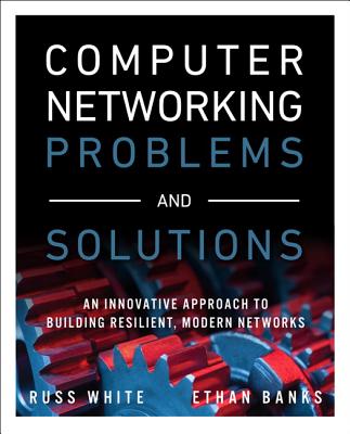 Computer Networking Problems and Solutions: An Innovative Approach to Building Resilient, Modern Networks Cover Image
