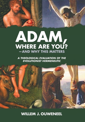 Adam, Where Are You?: And Why this Matters: A Theological Evaluation of the Evolutionist Hermeneutic By Willem J. Ouweneel Cover Image
