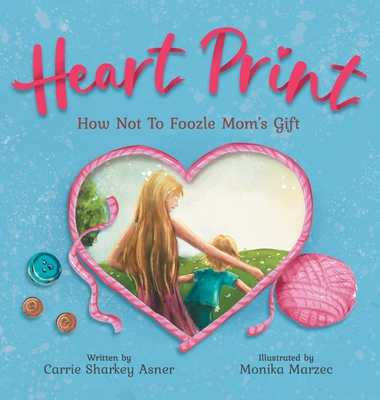 Heart Print: How Not to Foozle Mom's Gift By Carrie L. Sharkey Asner, Monika Marzec (Illustrator) Cover Image
