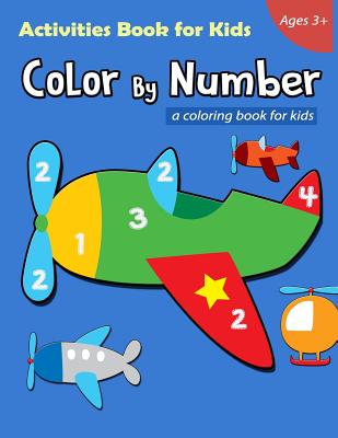 Color By Number Activities Book for Kids Ages 3+: A Airplane Coloring Book for Kids, Included Dot to Dot, Number Counting and Color by Number By We Kids Cover Image