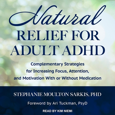 Natural Relief for Adult ADHD Lib/E: Complementary Strategies for Increasing Focus, Attention, and Motivation with or Without Medication Cover Image