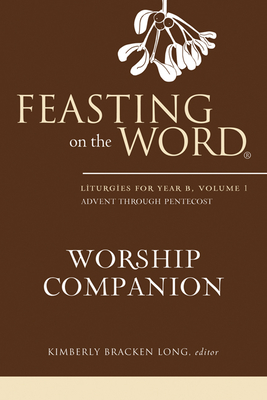 Feasting on the Word Worship Companion: Liturgies for Year B, Volume 1 Cover Image