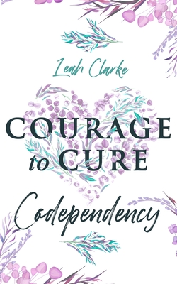 Courage to Cure Codependency: Healthy Detachment Strategies to Overcome Jealousy in Relationships, Stop Controlling Others, Boost Your Self Esteem, Cover Image