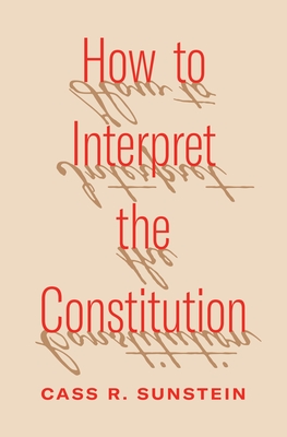 How to Interpret the Constitution By Cass R. Sunstein Cover Image