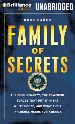 Family of Secrets: The Bush Dynasty, America's Invisible Government, and the Hidden History of the Last Fifty Years By Russ Baker, Oliver Wyman (Read by) Cover Image