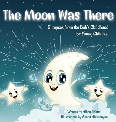 The Moon Was There: Glimpses from the Báb's Childhood for Young Children (Baha'i Holy Days) By Alhan Rahimi, Anahit Aleksanyan (Illustrator) Cover Image