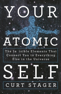 Your Atomic Self: The Invisible Elements That Connect You to Everything Else in the Universe Cover Image