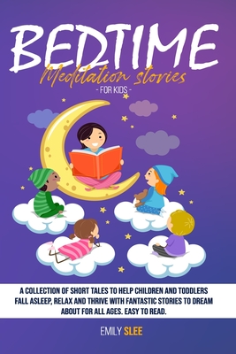 Bedtime Meditation Stories for Kids: A Collection of Short Tales to Help Children and Toddlers Fall Asleep, Relax and Thrive with Fantastic Stories to Cover Image