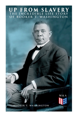 Up From Slavery: The Incredible Life Story of Booker T. Washington Cover Image