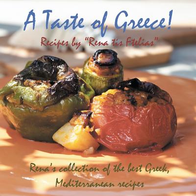 A Taste of Greece! - Recipes by Rena Tis Ftelias: Rena's Collection of the Best Greek, Mediterranean Recipes! Cover Image