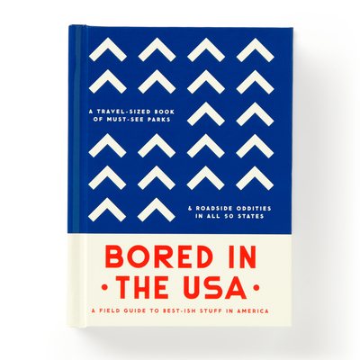 Bored In The USA: A Field Guide To Best-ish Stuff in America, A Travel-Sized Book of Must-See Parks & Roadside Oddities in All 50 States