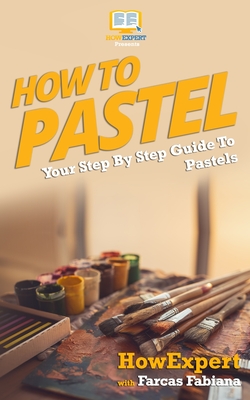 How To Pastel: Your Step-By-Step Guide To Pastels By Farcas Fabiana, Howexpert Press Cover Image