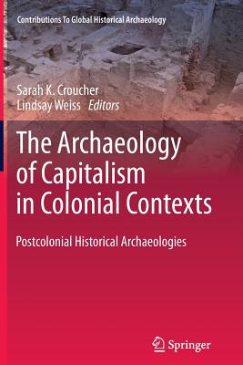 The Archaeology of Capitalism in Colonial Contexts: Postcolonial Historical Archaeologies (Contributions to Global Historical Archaeology) Cover Image