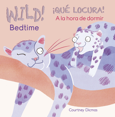 Wild! Bedtime/¡Qué Locura! a la Hora de Dormir By Courtney Dicmas (Illustrator), Courtney Dicmas Cover Image
