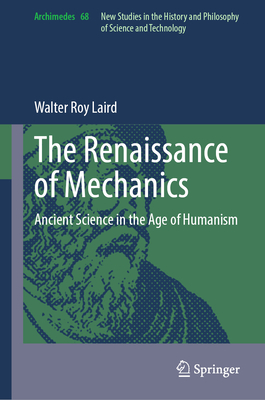 The Renaissance of Mechanics: Ancient Science in the Age of Humanism (Archimedes #68)