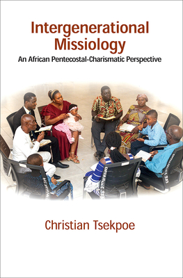 Intergenerational Missiology: An African Pentecostal-Charismatic Perspective By Christian Tsekpoe Cover Image