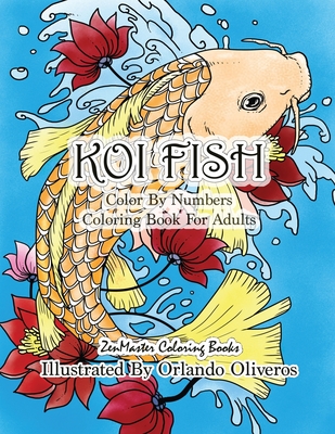Color By Numbers Adult Coloring Book of Koi Fish: An Adult Color By Numbers Japanese Koi Fish Carp Coloring Book By Zenmaster Coloring Books Cover Image