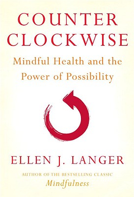Counterclockwise: Mindful Health and the Power of Possibility