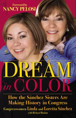 Dream in Color: How the Sánchez Sisters Are Making History in Congress By Congresswoman Linda Sánchez, Congresswoman Loretta Sánchez, Richard Buskin (With), Nancy Pelosi (Foreword by) Cover Image