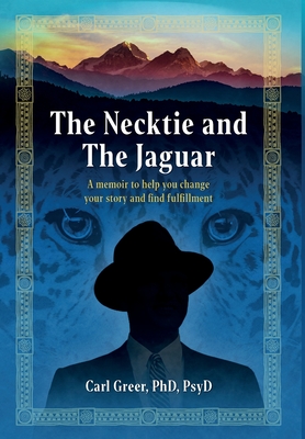 The Necktie and the Jaguar: A memoir to help you change your story and find fulfillment By Carl Greer Cover Image