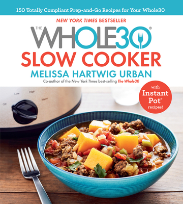 The Whole30 Slow Cooker: A Fast and Easy Whole30 Cookbook