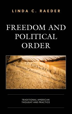 Freedom and Political Order: Traditional American Thought and Practice By Linda C. Raeder Cover Image