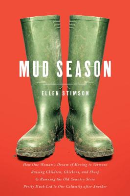 Cover Image for Mud Season: How One Woman's Dream of Moving to Vermont, Raising Children, Chickens, and Sheep & Running the Old Country Store Pretty Much Led to One Calamity after Another