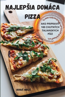 Najlepsia Domáca Pizza By Bohus Mikús Cover Image