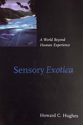 Sensory Exotica: A World beyond Human Experience By Howard C. Hughes Cover Image