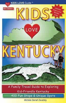 KIDS LOVE KENTUCKY, 4th Edition: A Family Travel Guide to Exploring Kid-Friendly Kentucky. 400 Fun Stops & Unique Spots (Kids Love Travel Guides) By Michele Darrall Zavatsky Cover Image