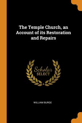 The Temple Church, an Account of Its Restoration and Repairs