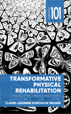 Transformative Physical Rehabilitation: Thriving After a Major Health Event (Collection 101) Cover Image