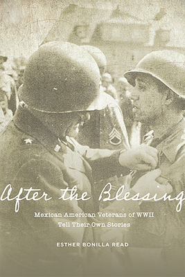 After the Blessing: Mexican American Veterans of WWII Tell Their Own Stories By Esther Bonilla Read (Editor) Cover Image