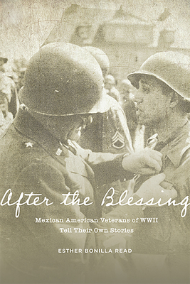 After the Blessing: Mexican American Veterans of WWII Tell Their Own Stories Cover Image